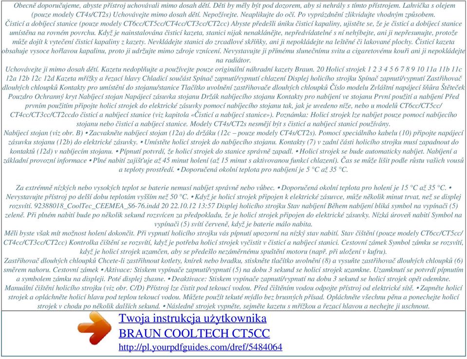 Čisticí a dobíjecí stanice (pouze modely CT6cc/CT5cc/CT4cc/CT3cc/CT2cc) Abyste předešli úniku čisticí kapaliny, ujistěte se, že je čisticí a dobíjecí stanice umístěna na rovném povrchu.