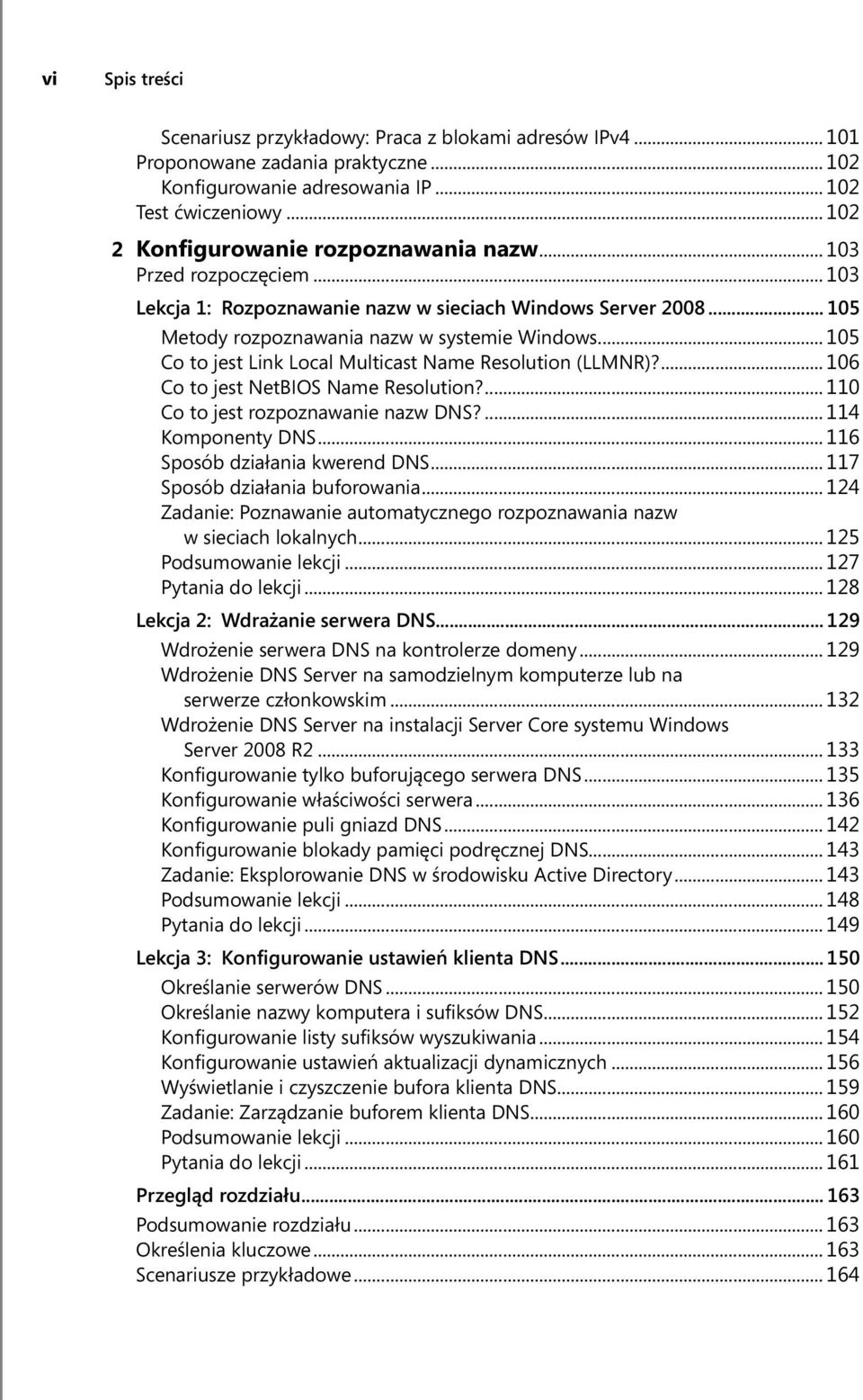 .. 105 Co to jest Link Local Multicast Name Resolution (LLMNR)?... 106 Co to jest NetBIOS Name Resolution?... 110 Co to jest rozpoznawanie nazw DNS?... 114 Komponenty DNS.