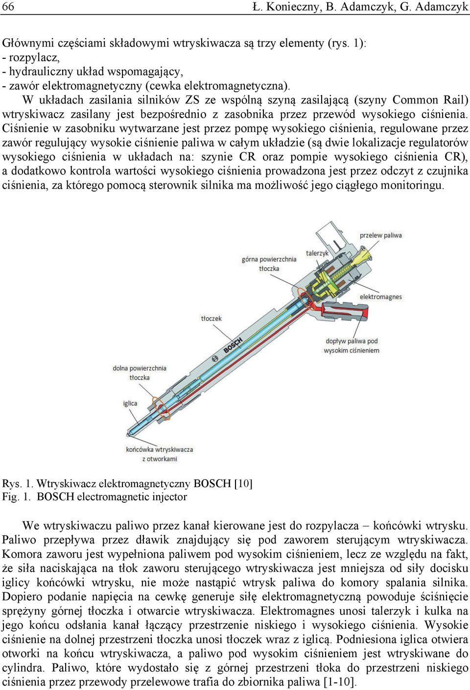 W układach zasilania silników ZS ze wspólną szyną zasilającą (szyny Common Rail) wtryskiwacz zasilany jest bezpośrednio z zasobnika przez przewód wysokiego ciśnienia.