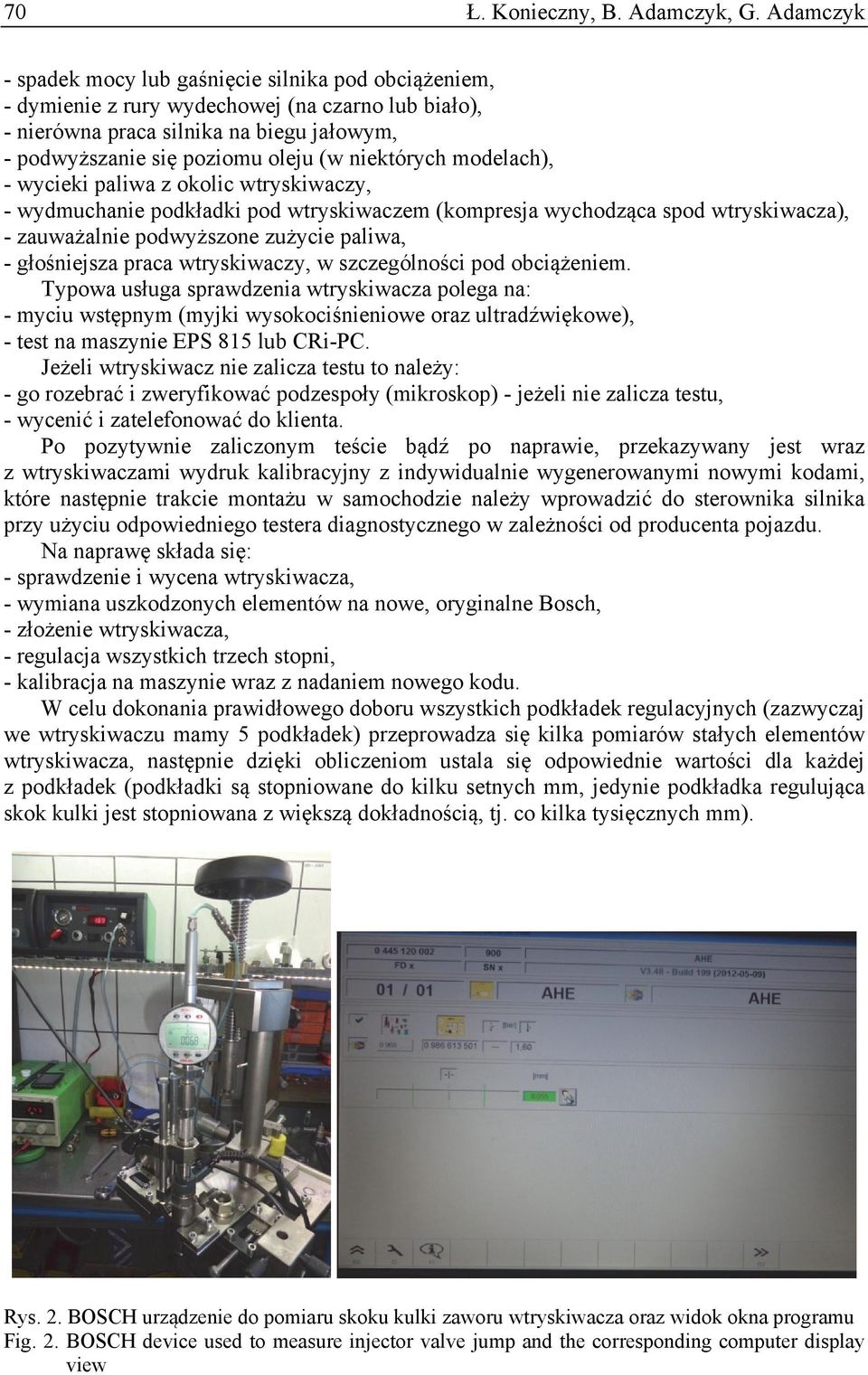 niektórych modelach), - wycieki paliwa z okolic wtryskiwaczy, - wydmuchanie podkładki pod wtryskiwaczem (kompresja wychodząca spod wtryskiwacza), - zauważalnie podwyższone zużycie paliwa, -