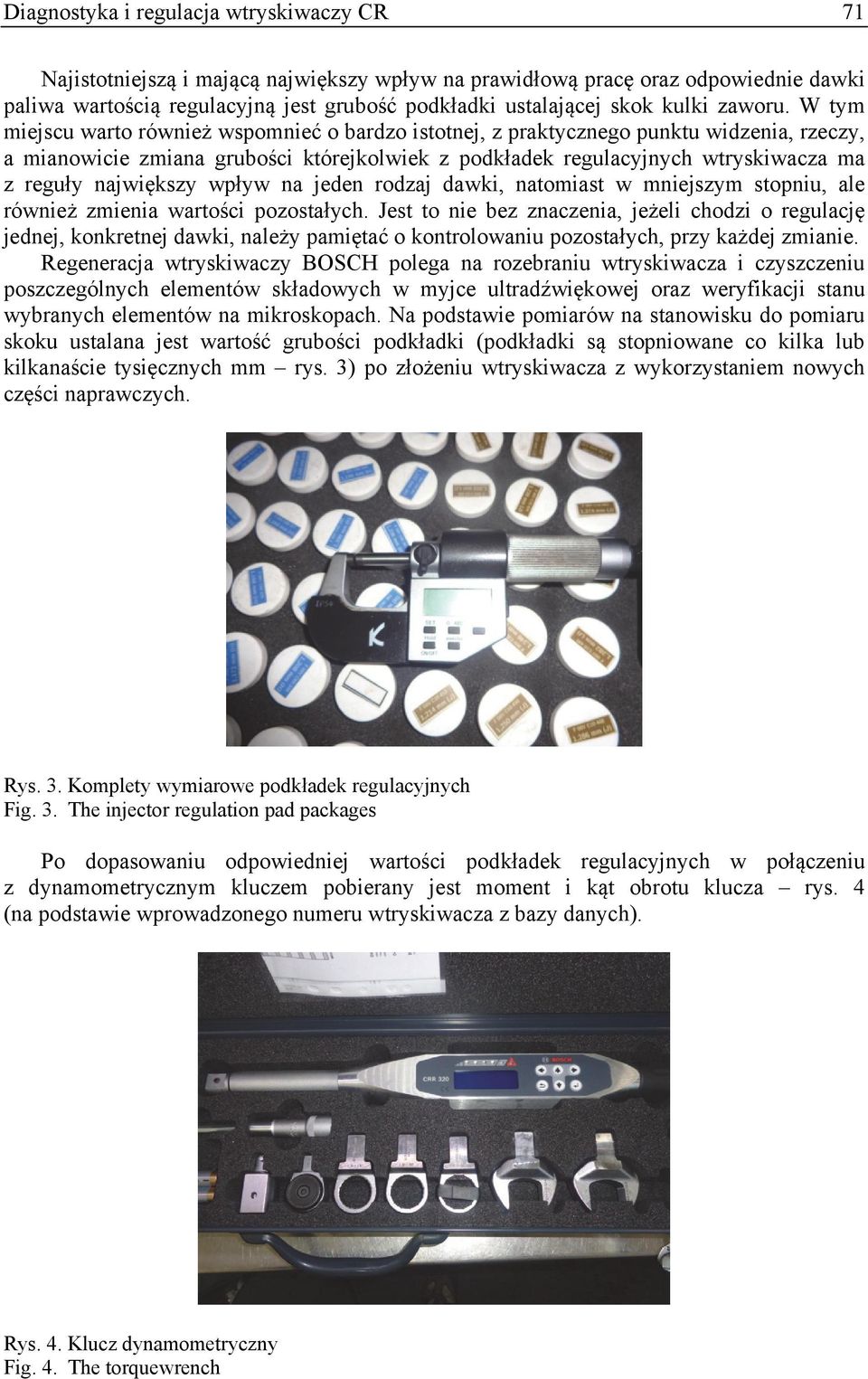 W tym miejscu warto również wspomnieć o bardzo istotnej, z praktycznego punktu widzenia, rzeczy, a mianowicie zmiana grubości którejkolwiek z podkładek regulacyjnych wtryskiwacza ma z reguły