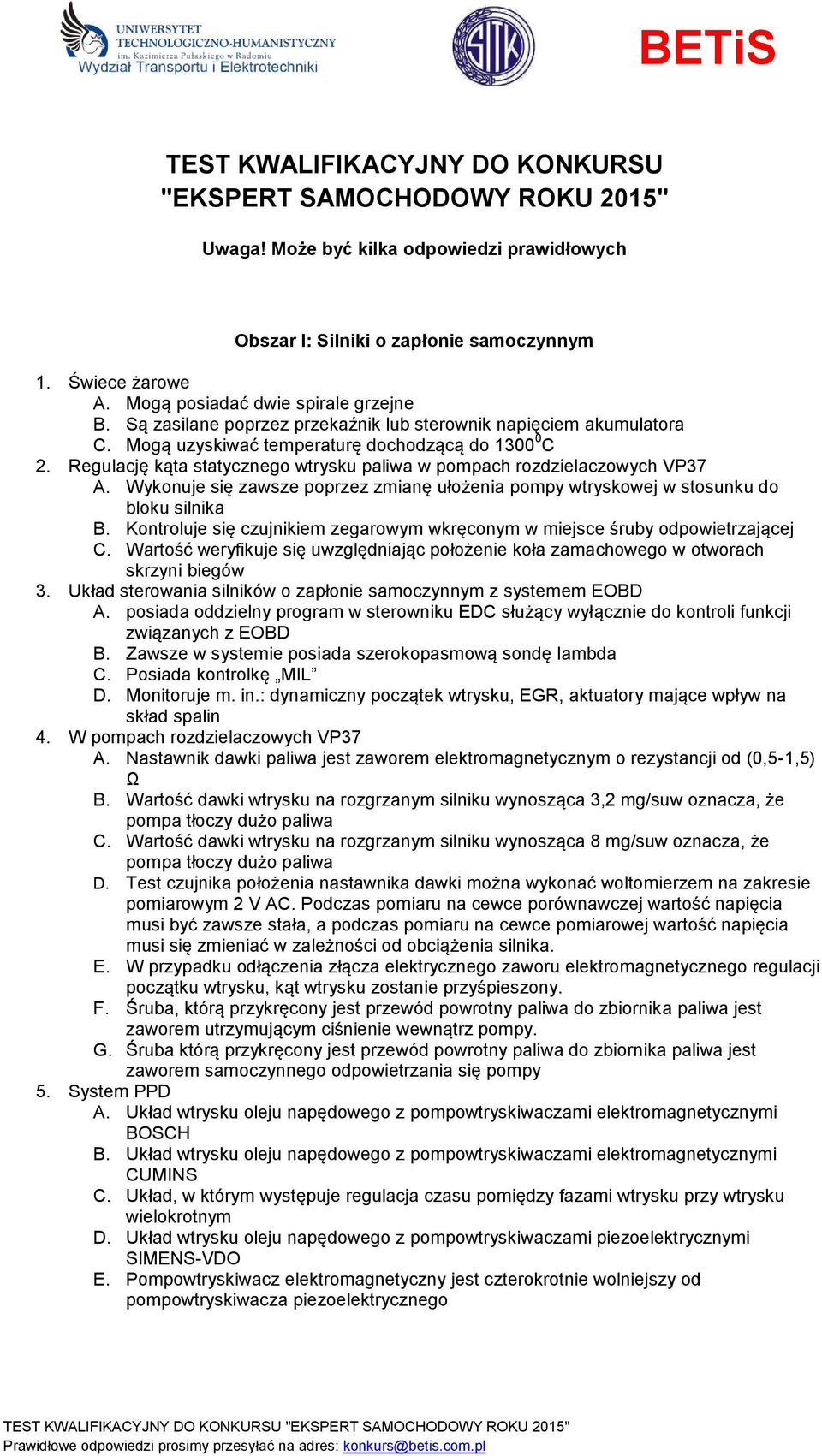 Regulację kąta statycznego wtrysku paliwa w pompach rozdzielaczowych VP37 A. Wykonuje się zawsze poprzez zmianę ułożenia pompy wtryskowej w stosunku do bloku silnika B.