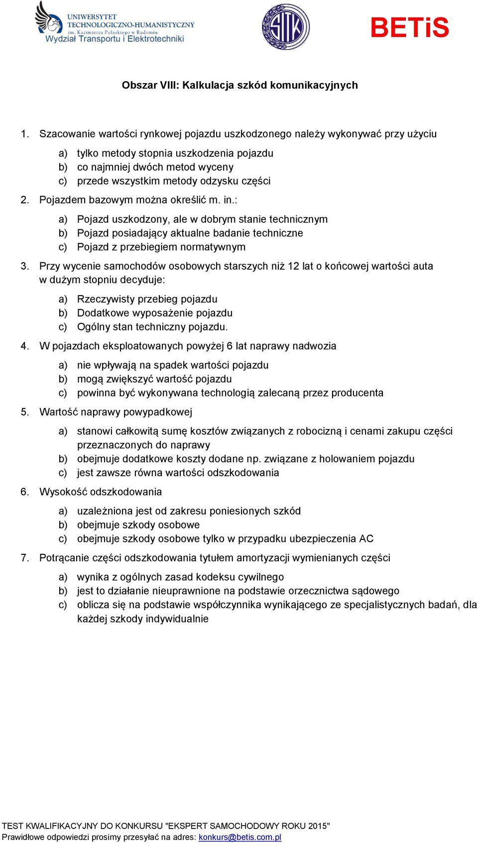 2. Pojazdem bazowym można określić m. in.: a) Pojazd uszkodzony, ale w dobrym stanie technicznym b) Pojazd posiadający aktualne badanie techniczne c) Pojazd z przebiegiem normatywnym 3.