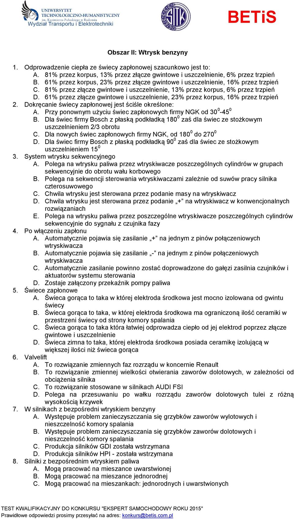 61% przez złącze gwintowe i uszczelnienie, 23% przez korpus, 16% przez trzpień 2. Dokręcanie świecy zapłonowej jest ściśle określone: A.