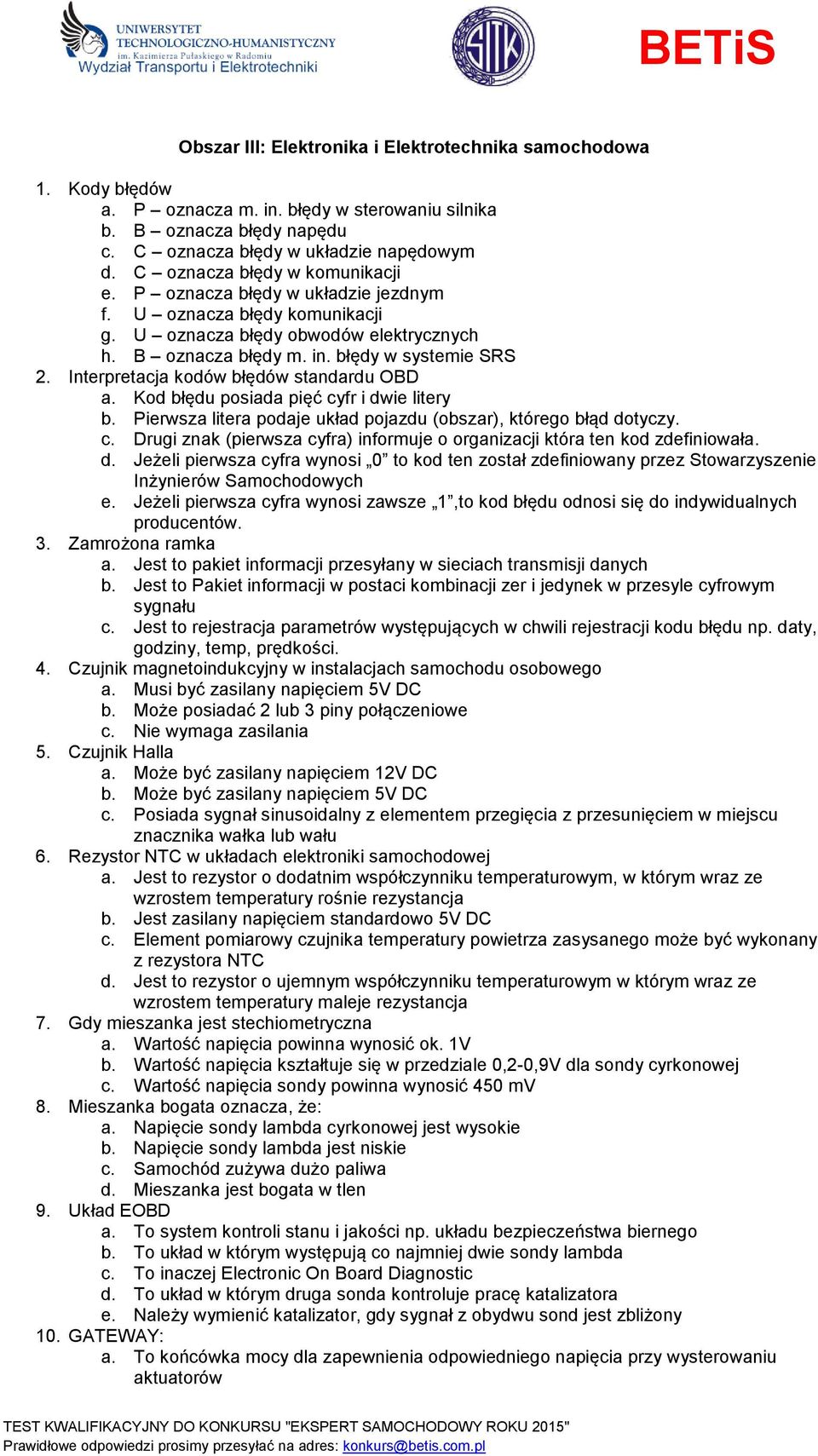 Interpretacja kodów błędów standardu OBD a. Kod błędu posiada pięć cyfr i dwie litery b. Pierwsza litera podaje układ pojazdu (obszar), którego błąd dotyczy. c. Drugi znak (pierwsza cyfra) informuje o organizacji która ten kod zdefiniowała.