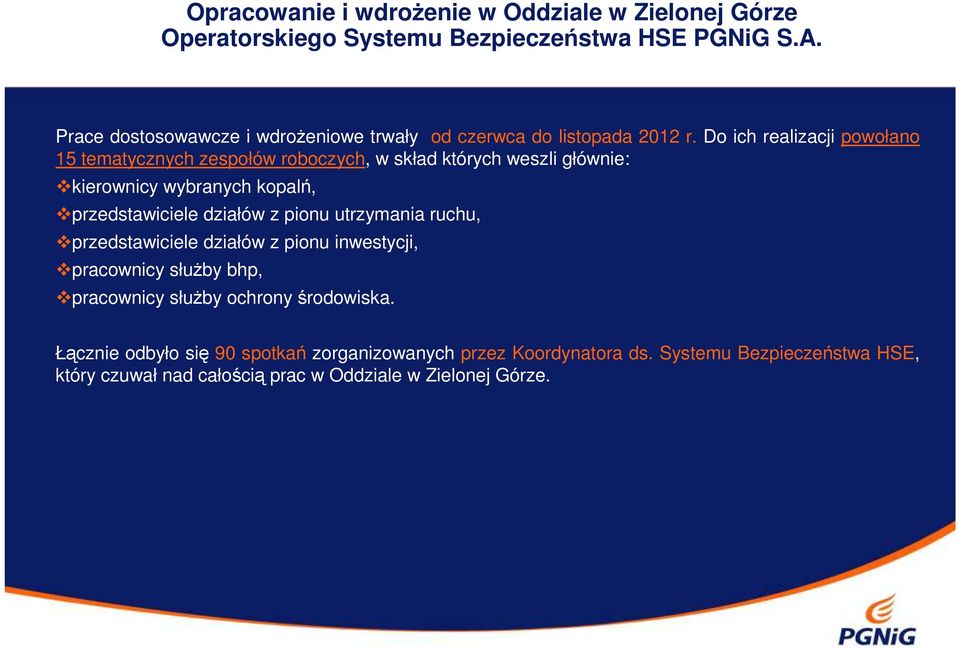 Do ich realizacji powołano 15 tematycznych zespołów roboczych, w skład których weszli głównie: kierownicy wybranych kopalń, przedstawiciele działów z