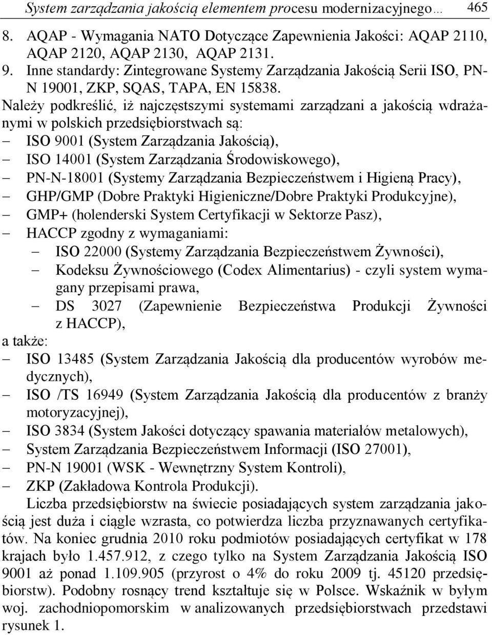 Należy podkreślić, iż najczęstszymi systemami zarządzani a jakością wdrażanymi w polskich przedsiębiorstwach są: ISO 9001 (System Zarządzania Jakością), ISO 14001 (System Zarządzania Środowiskowego),