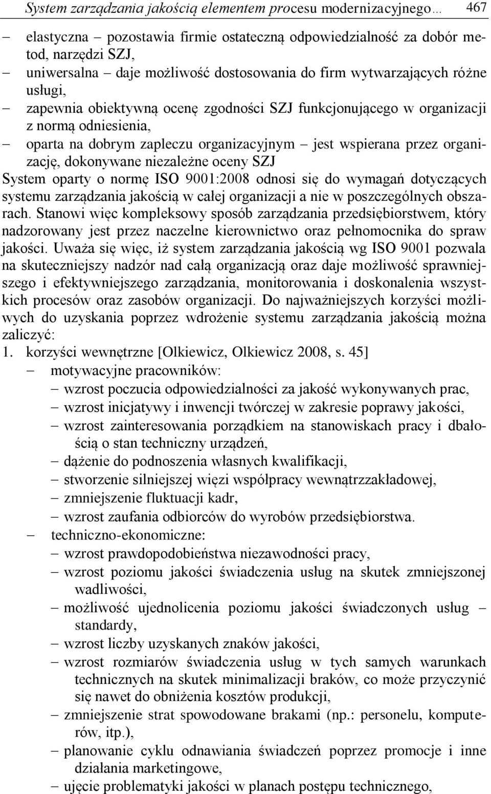 dokonywane niezależne oceny SZJ System oparty o normę ISO 9001:2008 odnosi się do wymagań dotyczących systemu zarządzania jakością w całej organizacji a nie w poszczególnych obszarach.