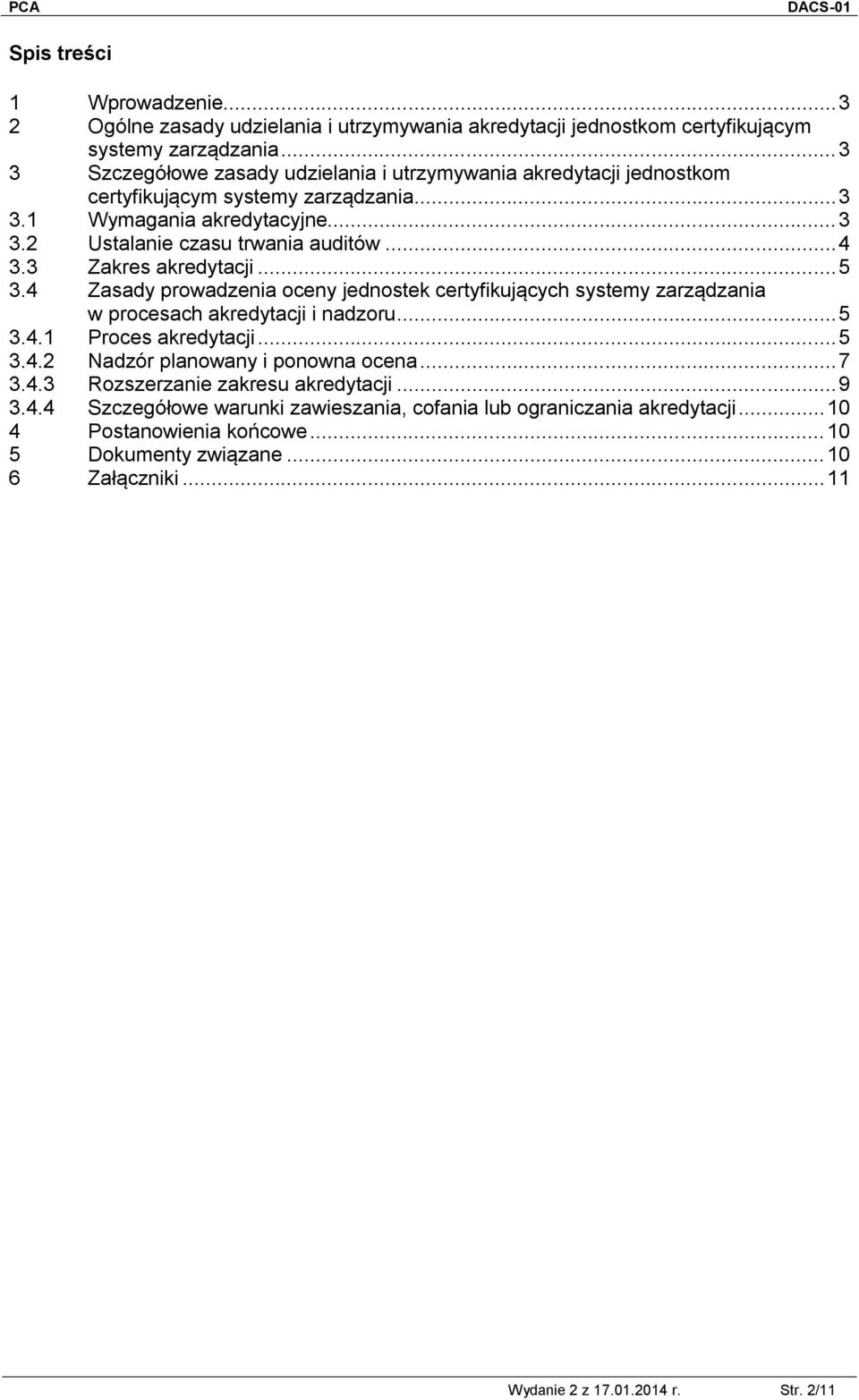 3 Zakres akredytacji...5 3.4 Zasady prowadzenia oceny jednostek certyfikujących systemy zarządzania w procesach akredytacji i nadzoru...5 3.4.1 Proces akredytacji...5 3.4.2 Nadzór planowany i ponowna ocena.