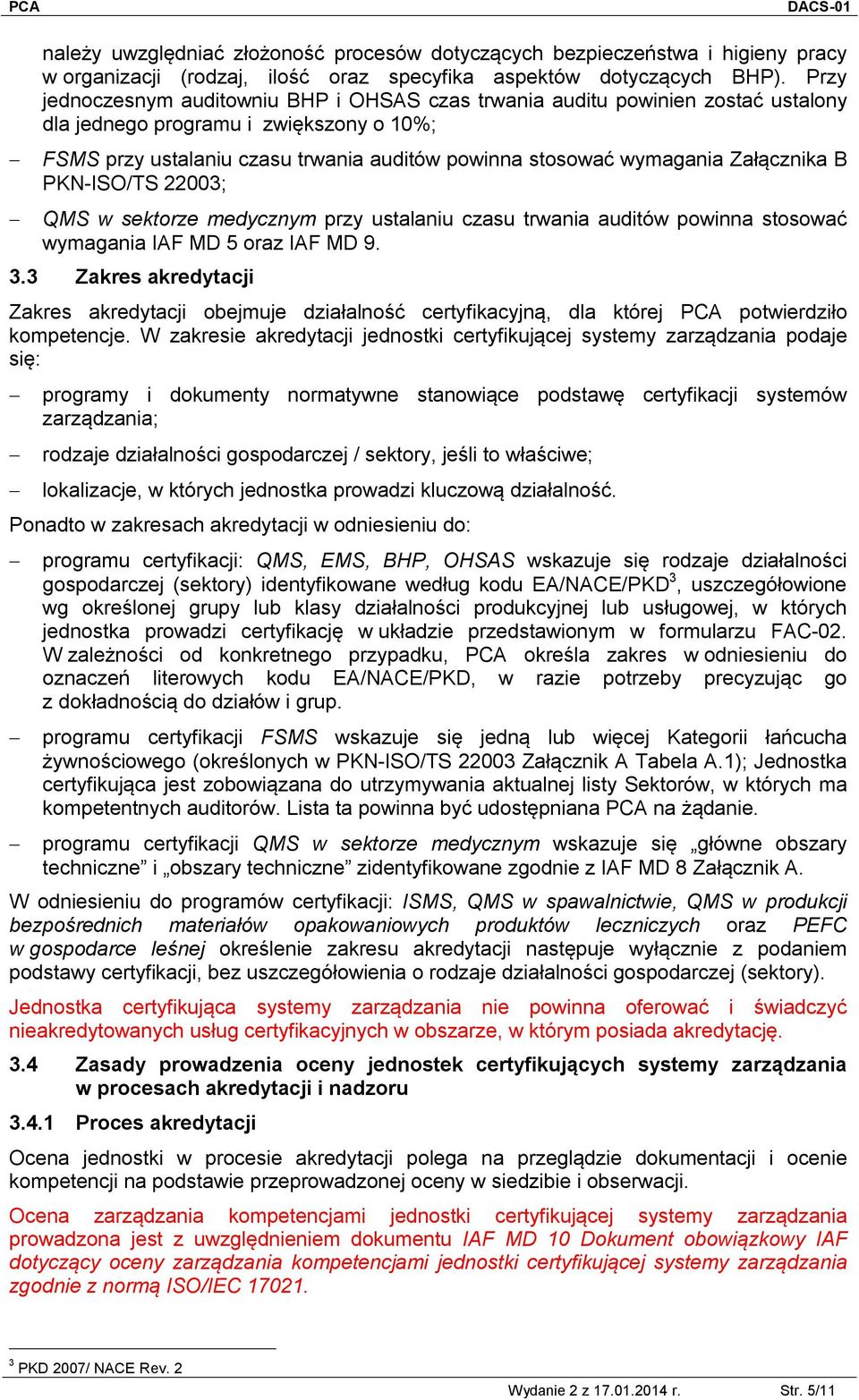 Załącznika B PKN-ISO/TS 22003; QMS w sektorze medycznym przy ustalaniu czasu trwania auditów powinna stosować wymagania IAF MD 5 oraz IAF MD 9. 3.