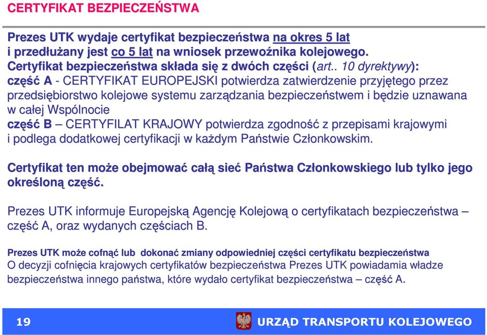 .( 10 dyrektywy): część A - CERTYFIKAT EUROPEJSKI potwierdza zatwierdzenie przyjętego przez przedsiębiorstwo kolejowe systemu zarządzania bezpieczeństwem i będzie b uznawana w całej Wspólnocie część