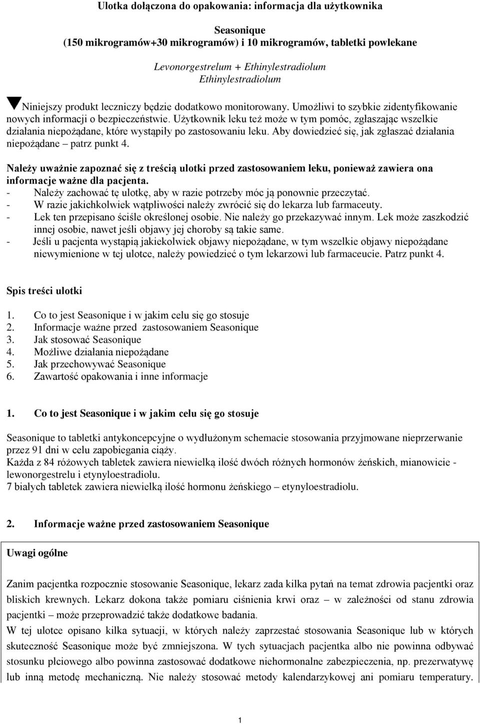 Użytkownik leku też może w tym pomóc, zgłaszając wszelkie działania niepożądane, które wystąpiły po zastosowaniu leku. Aby dowiedzieć się, jak zgłaszać działania niepożądane patrz punkt 4.