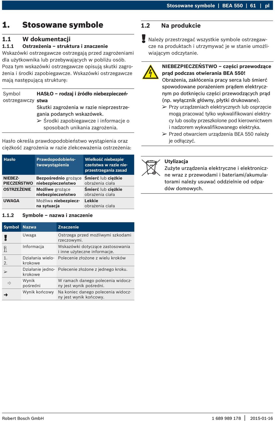 Wskazówki ostrzegawcze mają następującą strukturę: Symbol HASŁO rodzaj i źródło niebezpieczeństwa ostrzegawczy Skutki zagrożenia w razie nieprzestrzegania podanych wskazówek.