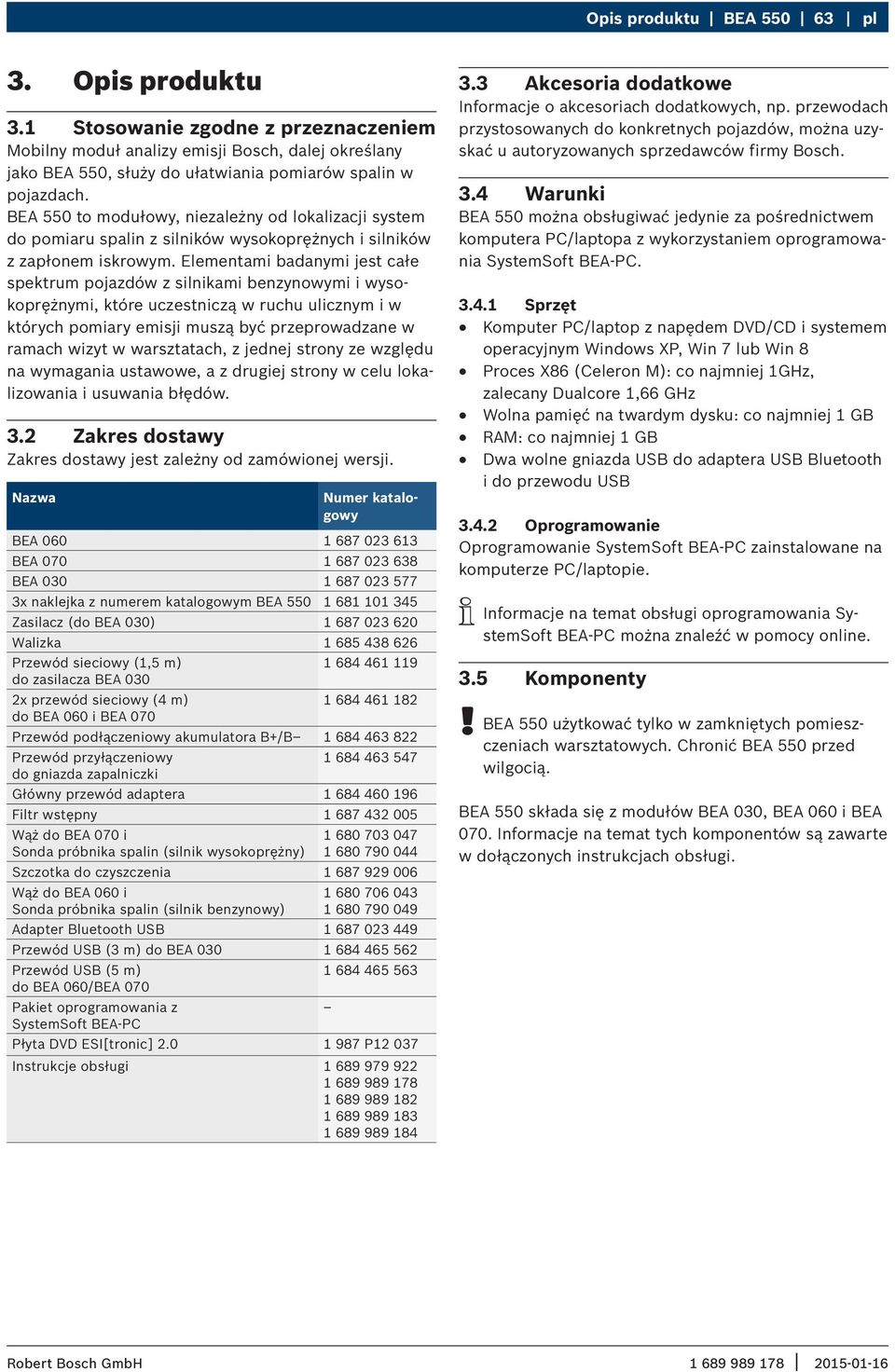 Elementami badanymi jest całe spektrum pojazdów z silnikami benzynowymi i wysokoprężnymi, które uczestniczą w ruchu ulicznym i w których pomiary emisji muszą być przeprowadzane w ramach wizyt w