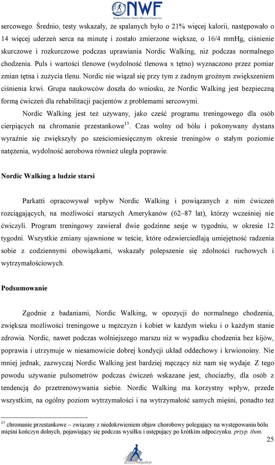 uprawiania Nordic Walking, niż podczas normalnego chodzenia. Puls i wartości tlenowe (wydolność tlenowa x tętno) wyznaczono przez pomiar zmian tętna i zużycia tlenu.