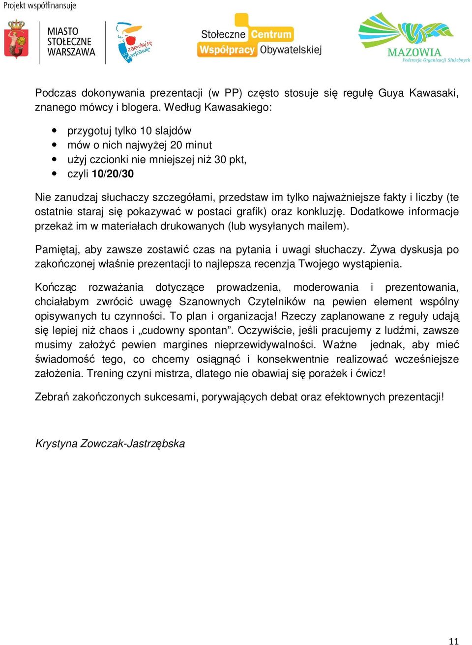 fakty i liczby (te ostatnie staraj się pokazywać w postaci grafik) oraz konkluzję. Dodatkowe informacje przekaż im w materiałach drukowanych (lub wysyłanych mailem).