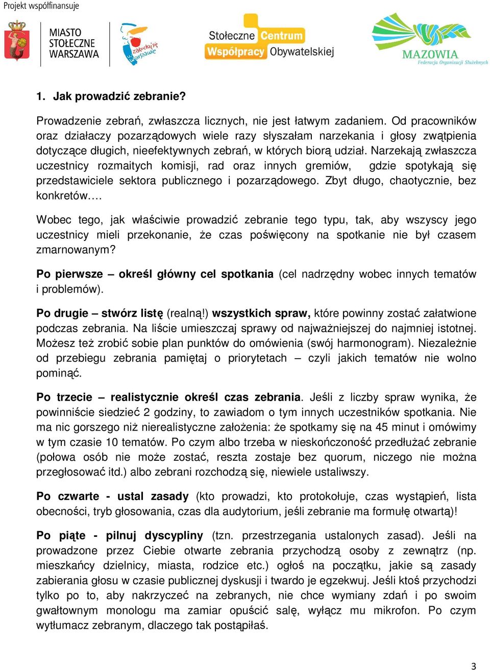 Narzekają zwłaszcza uczestnicy rozmaitych komisji, rad oraz innych gremiów, gdzie spotykają się przedstawiciele sektora publicznego i pozarządowego. Zbyt długo, chaotycznie, bez konkretów.