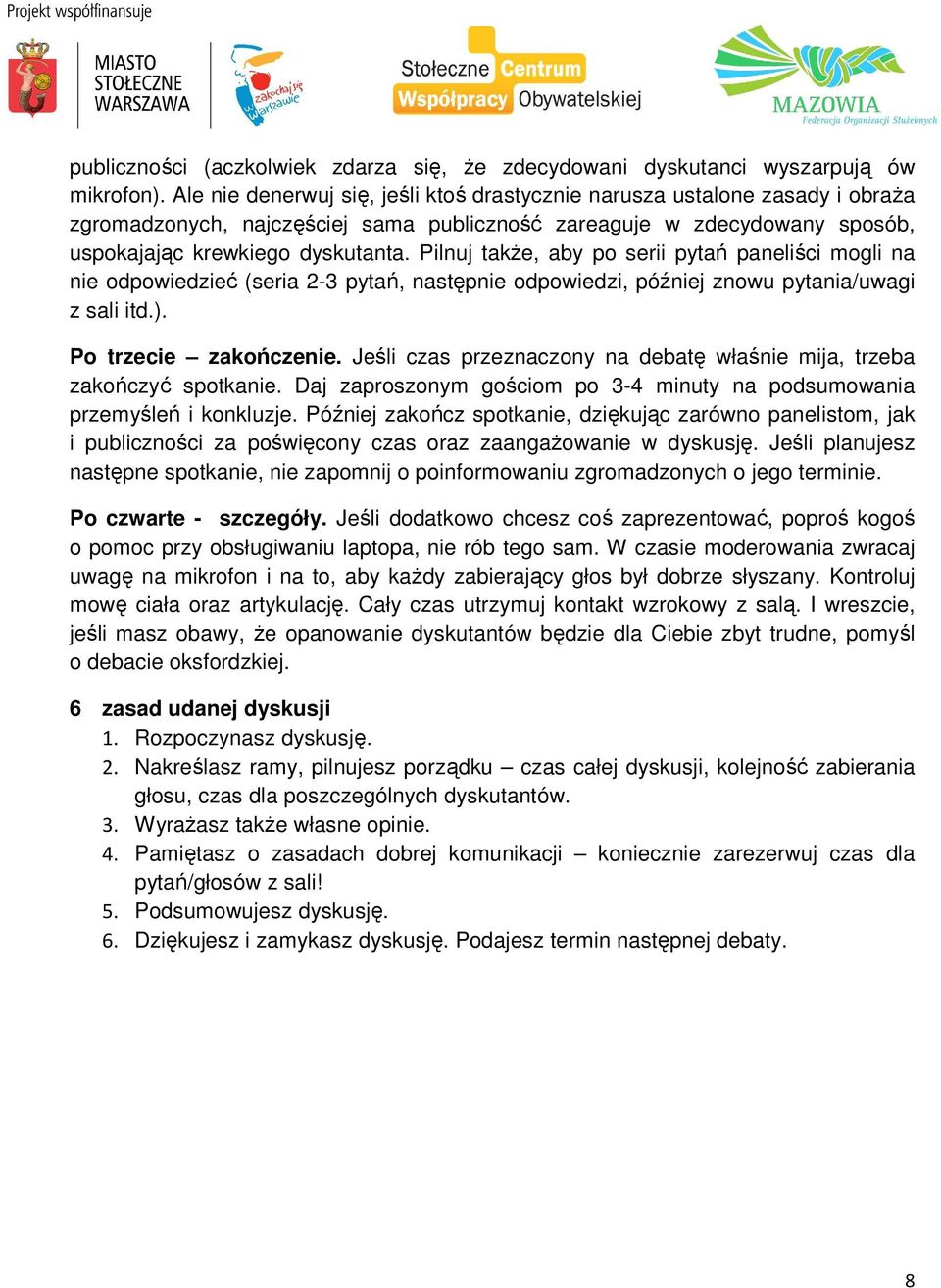 Pilnuj także, aby po serii pytań paneliści mogli na nie odpowiedzieć (seria 2-3 pytań, następnie odpowiedzi, później znowu pytania/uwagi z sali itd.). Po trzecie zakończenie.