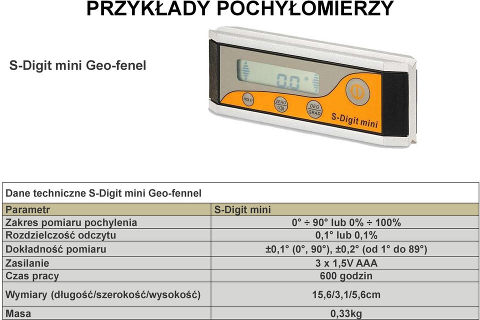 0,1 lub 0,1% Dokładność pomiaru ±0,1 (0, 90 ), ±0,2 (od 1 do 89 ) Zasilanie 3 x 1,5V