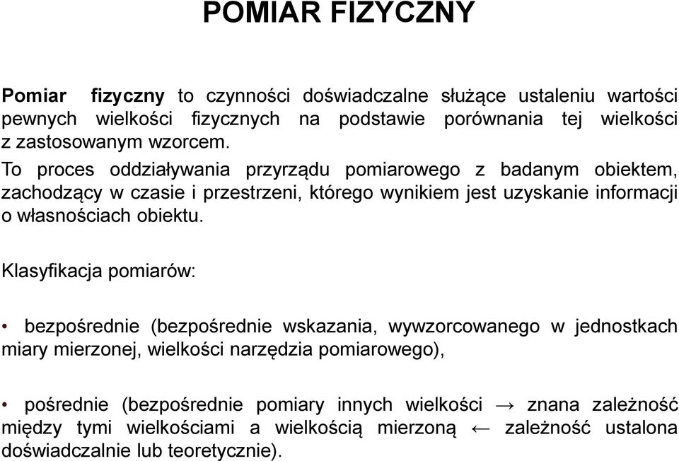 To proces oddziaływania przyrządu pomiarowego z badanym obiektem, zachodzący w czasie i przestrzeni, którego wynikiem jest uzyskanie informacji o własnościach