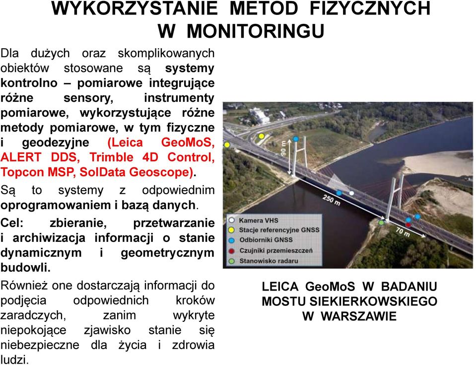 Są to systemy z odpowiednim oprogramowaniem i bazą danych. Cel: zbieranie, przetwarzanie i archiwizacja informacji o stanie dynamicznym i geometrycznym budowli.