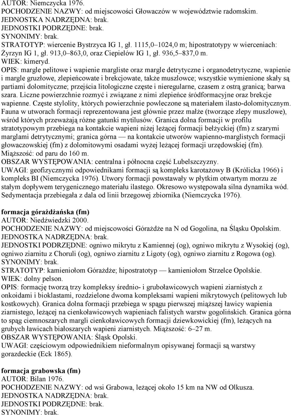 OPIS: margle pelitowe i wapienie margliste oraz margle detrytyczne i organodetrytyczne, wapienie i margle gruzłowe, zlepieńcowate i brekcjowate, także muszlowce; wszystkie wymienione skały są