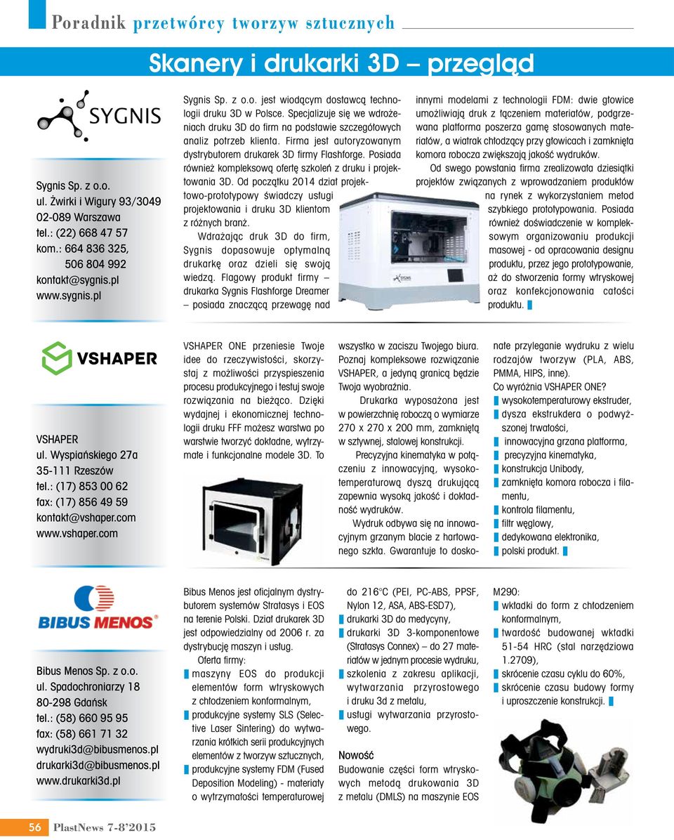 Posiada również kompleksową ofertę szkoleń z druku i projektowania 3D. Od początku 2014 dział projektowo-prototypowy świadczy usługi projektowania i druku 3D klientom z różnych branż.