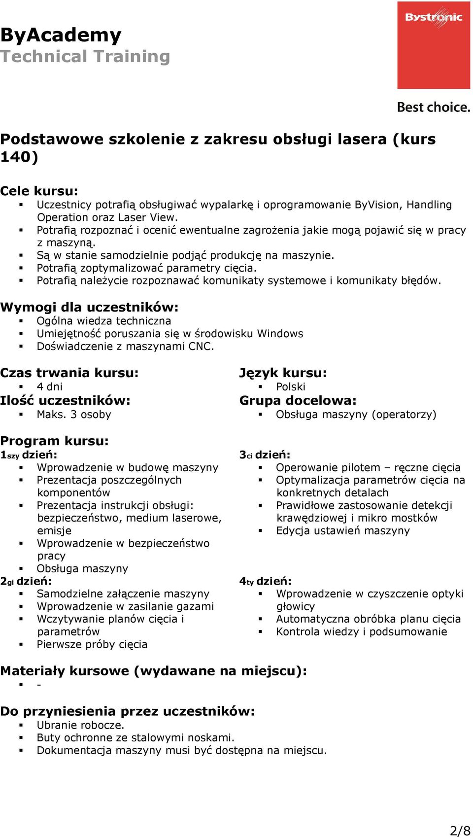 Potrafią należycie rozpoznawać komunikaty systemowe i komunikaty błędów. Umiejętność poruszania się w środowisku Windows Doświadczenie z maszynami CNC.