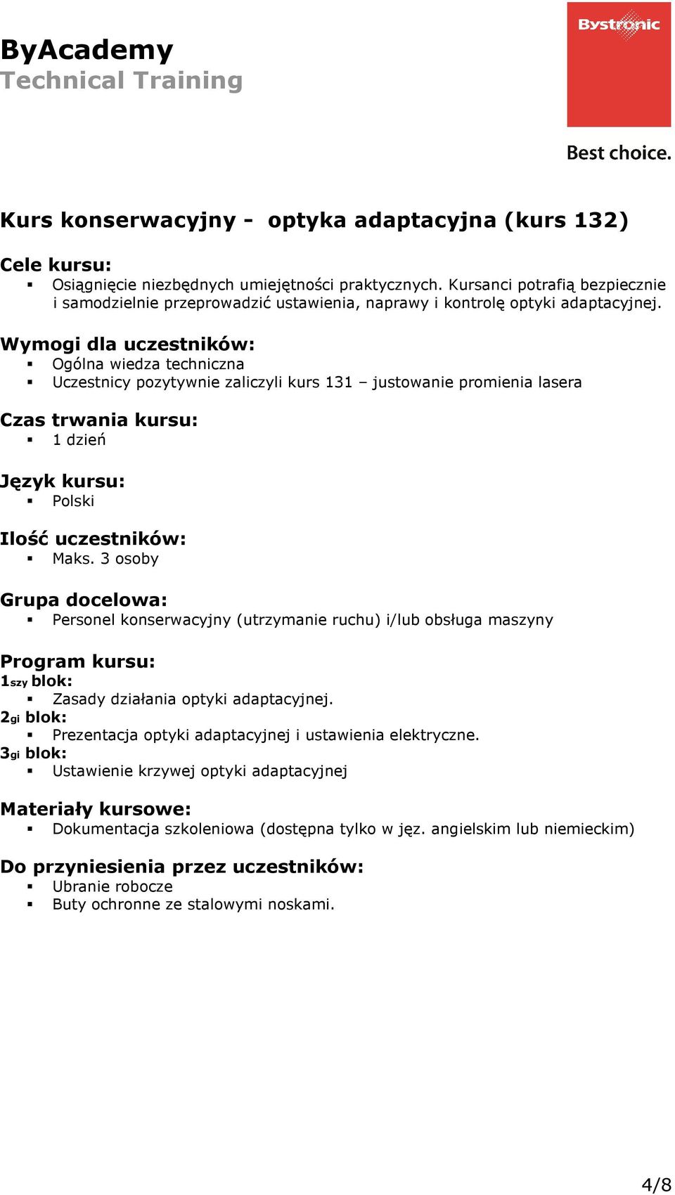 Uczestnicy pozytywnie zaliczyli kurs 131 justowanie promienia lasera 1 dzień Personel konserwacyjny (utrzymanie ruchu) i/lub obsługa maszyny 1szy blok: