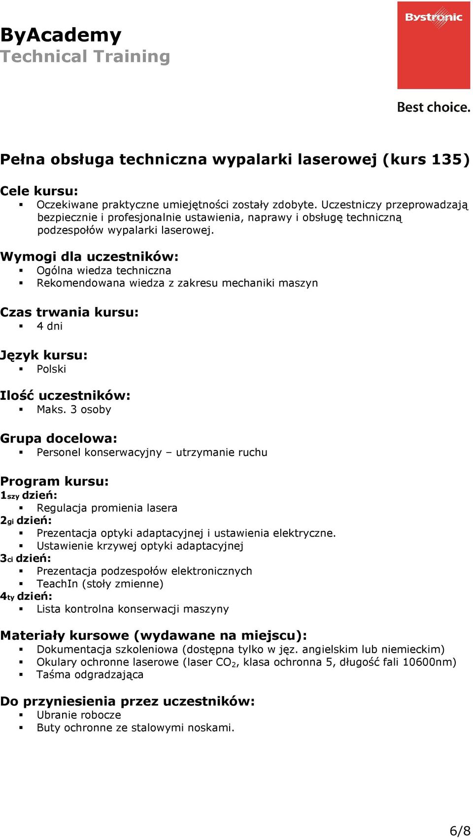 Rekomendowana wiedza z zakresu mechaniki maszyn 4 dni Personel konserwacyjny utrzymanie ruchu Regulacja promienia lasera Prezentacja optyki adaptacyjnej i ustawienia elektryczne.