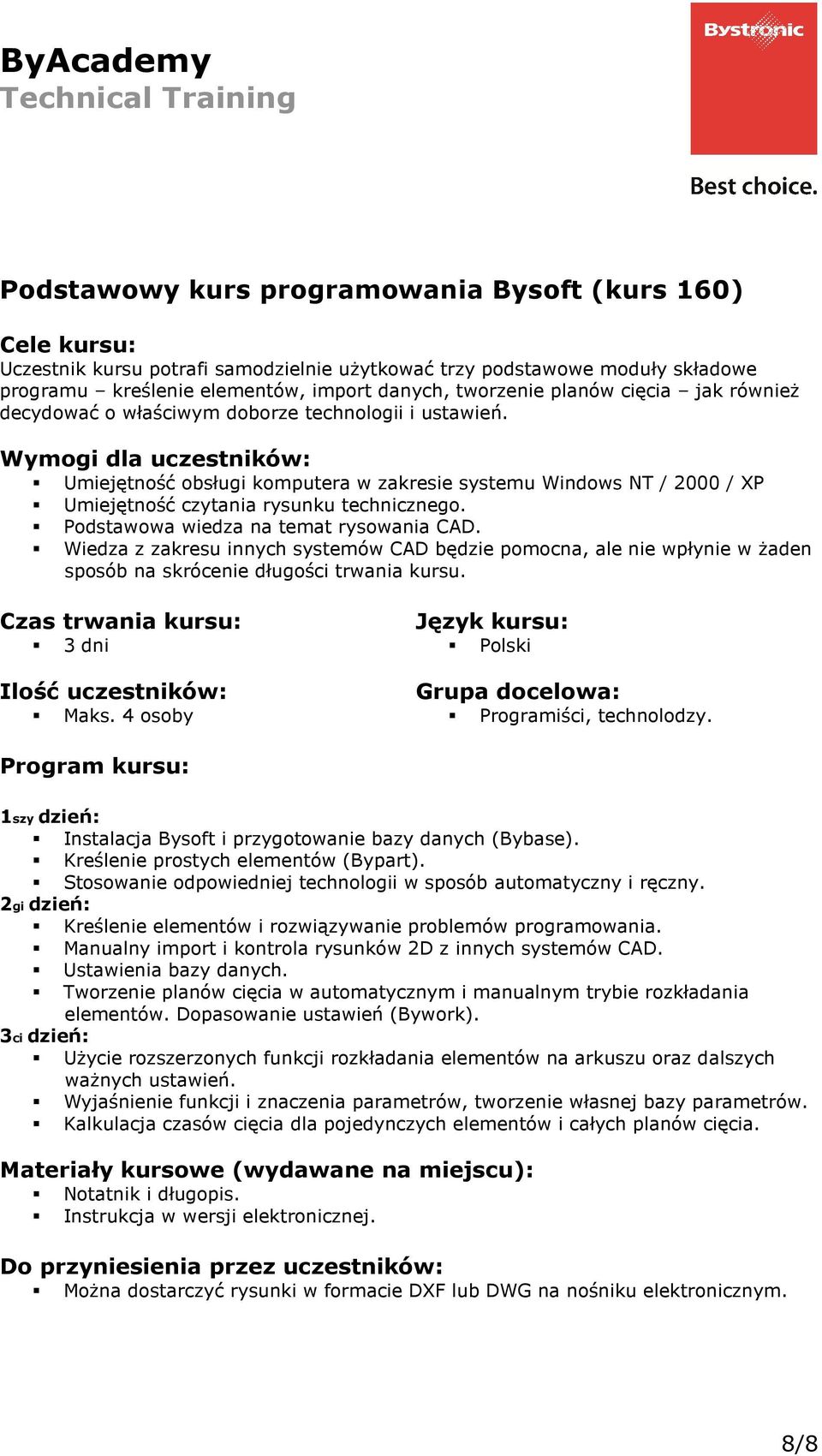 Podstawowa wiedza na temat rysowania CAD. Wiedza z zakresu innych systemów CAD będzie pomocna, ale nie wpłynie w żaden sposób na skrócenie długości trwania kursu. 3 dni Maks.