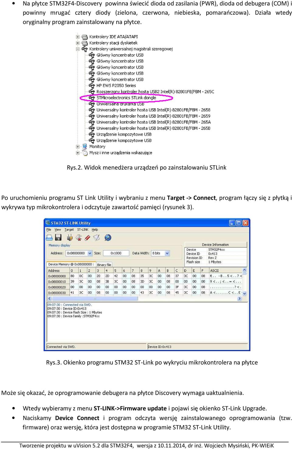 Widok menedżera urządzeń po zainstalowaniu STLink Po uruchomieniu programu ST Link Utility i wybraniu z menu Target -> Connect, program łączy się z płytką i wykrywa typ mikrokontrolera i odczytuje