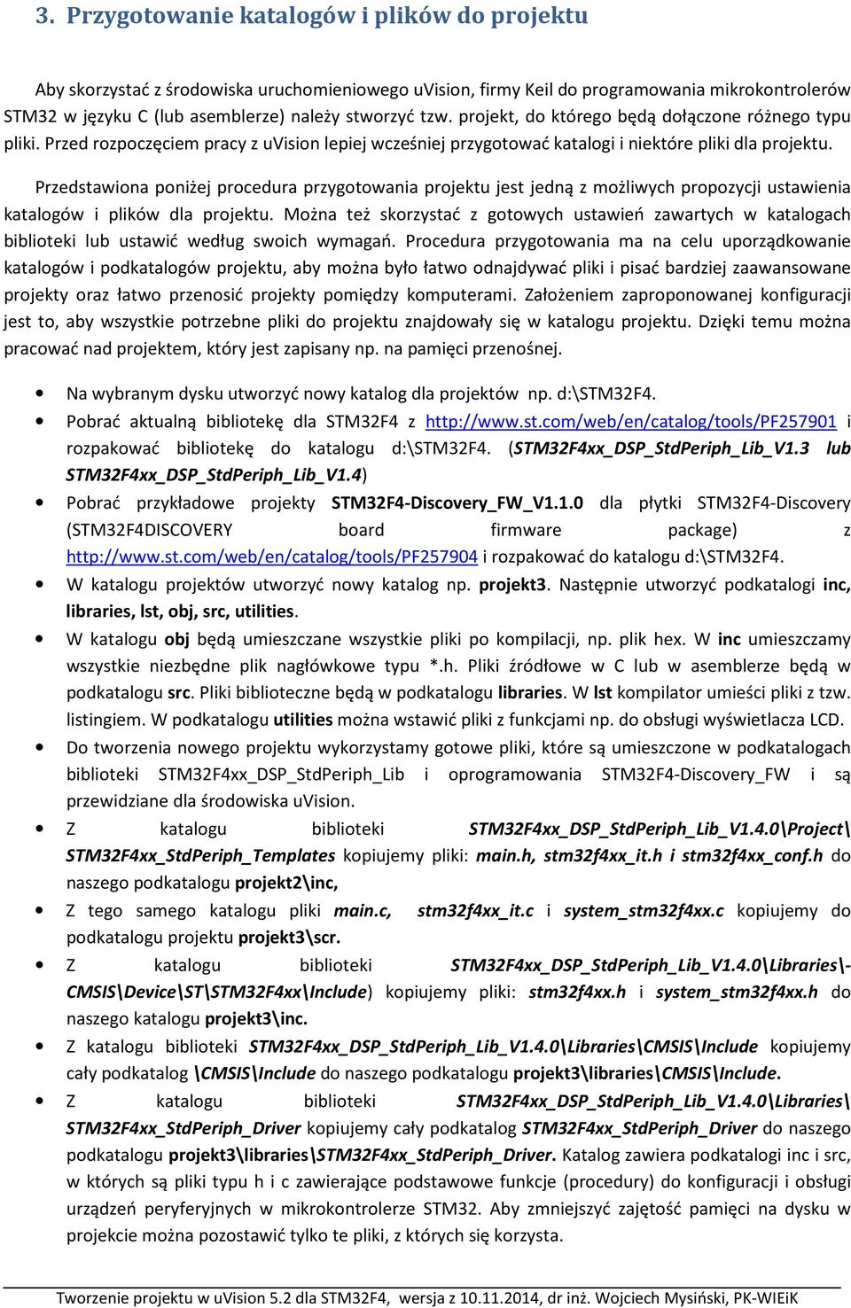 Przedstawiona poniżej procedura przygotowania projektu jest jedną z możliwych propozycji ustawienia katalogów i plików dla projektu.