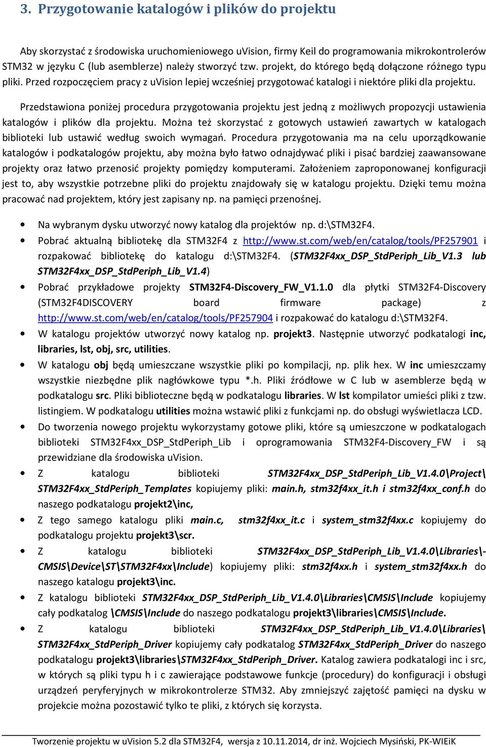 Przedstawiona poniżej procedura przygotowania projektu jest jedną z możliwych propozycji ustawienia katalogów i plików dla projektu.