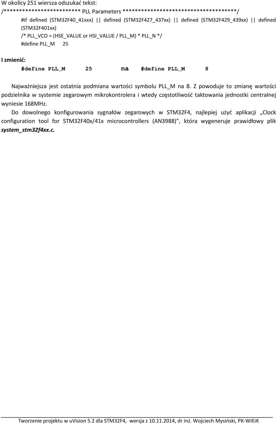 podmiana wartości symbolu PLL_M na 8. Z powoduje to zmianę wartości podzielnika w systemie zegarowym mikrokontrolera i wtedy częstotliwość taktowania jednostki centralnej wyniesie 168MHz.