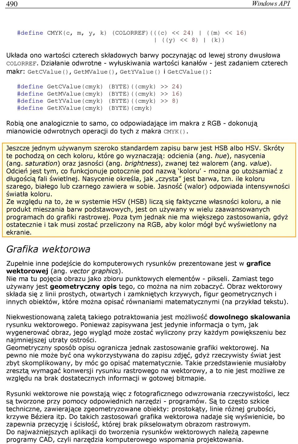 GetMValue(cmyk) (BYTE)((cmyk) >> 16) #define GetYValue(cmyk) (BYTE)((cmyk) >> 8) #define GetKValue(cmyk) (BYTE)(cmyk) Robią one analogicznie to samo, co odpowiadające im makra z RGB - dokonują