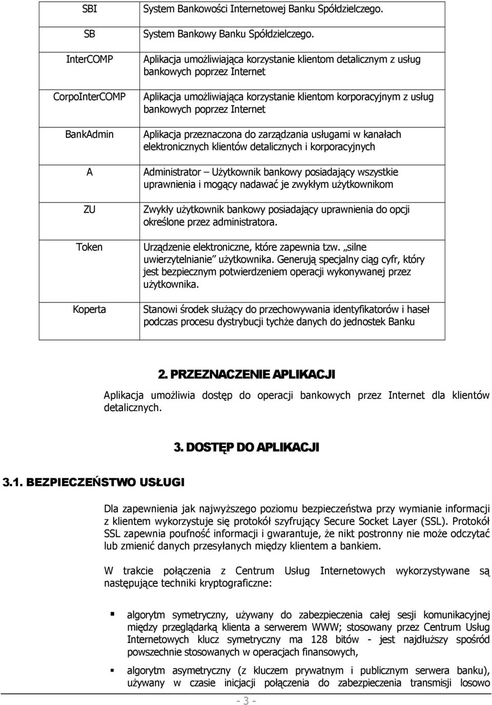 przeznaczona do zarządzania usługami w kanałach elektronicznych klientów detalicznych i korporacyjnych Administrator UŜytkownik bankowy posiadający wszystkie uprawnienia i mogący nadawać je zwykłym