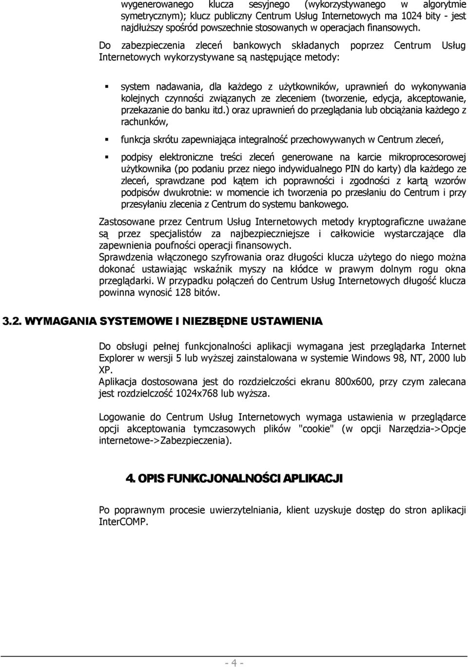 Do zabezpieczenia zleceń bankowych składanych poprzez Centrum Usług Internetowych wykorzystywane są następujące metody: system nadawania, dla kaŝdego z uŝytkowników, uprawnień do wykonywania