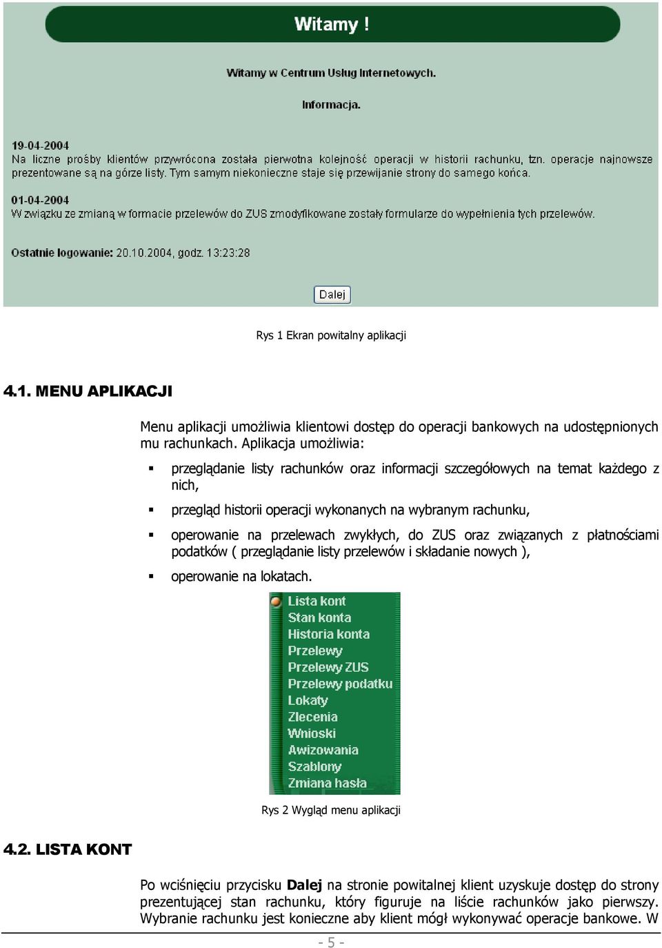 zwykłych, do ZUS oraz związanych z płatnościami podatków ( przeglądanie listy przelewów i składanie nowych ), operowanie na lokatach. Rys 2 