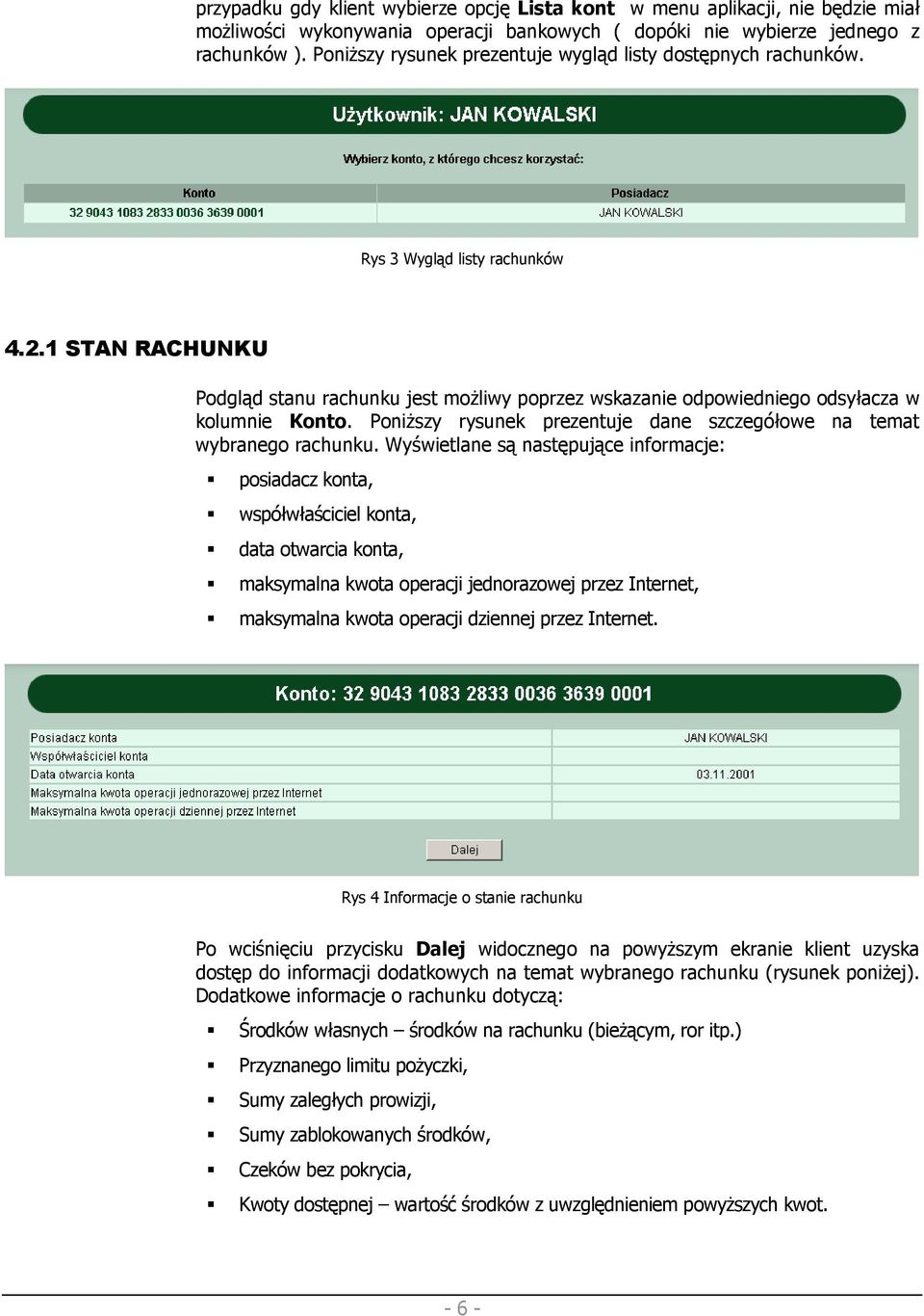 1 STAN RACHUNKU Podgląd stanu rachunku jest moŝliwy poprzez wskazanie odpowiedniego odsyłacza w kolumnie Konto. PoniŜszy rysunek prezentuje dane szczegółowe na temat wybranego rachunku.