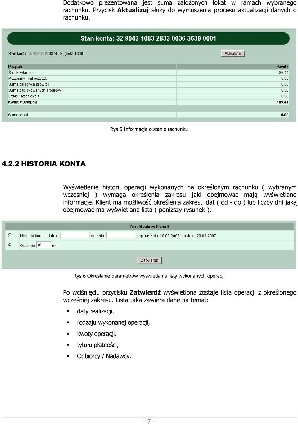 Klient ma moŝliwość określenia zakresu dat ( od - do ) lub liczby dni jaką obejmować ma wyświetlana lista ( poniŝszy rysunek ).