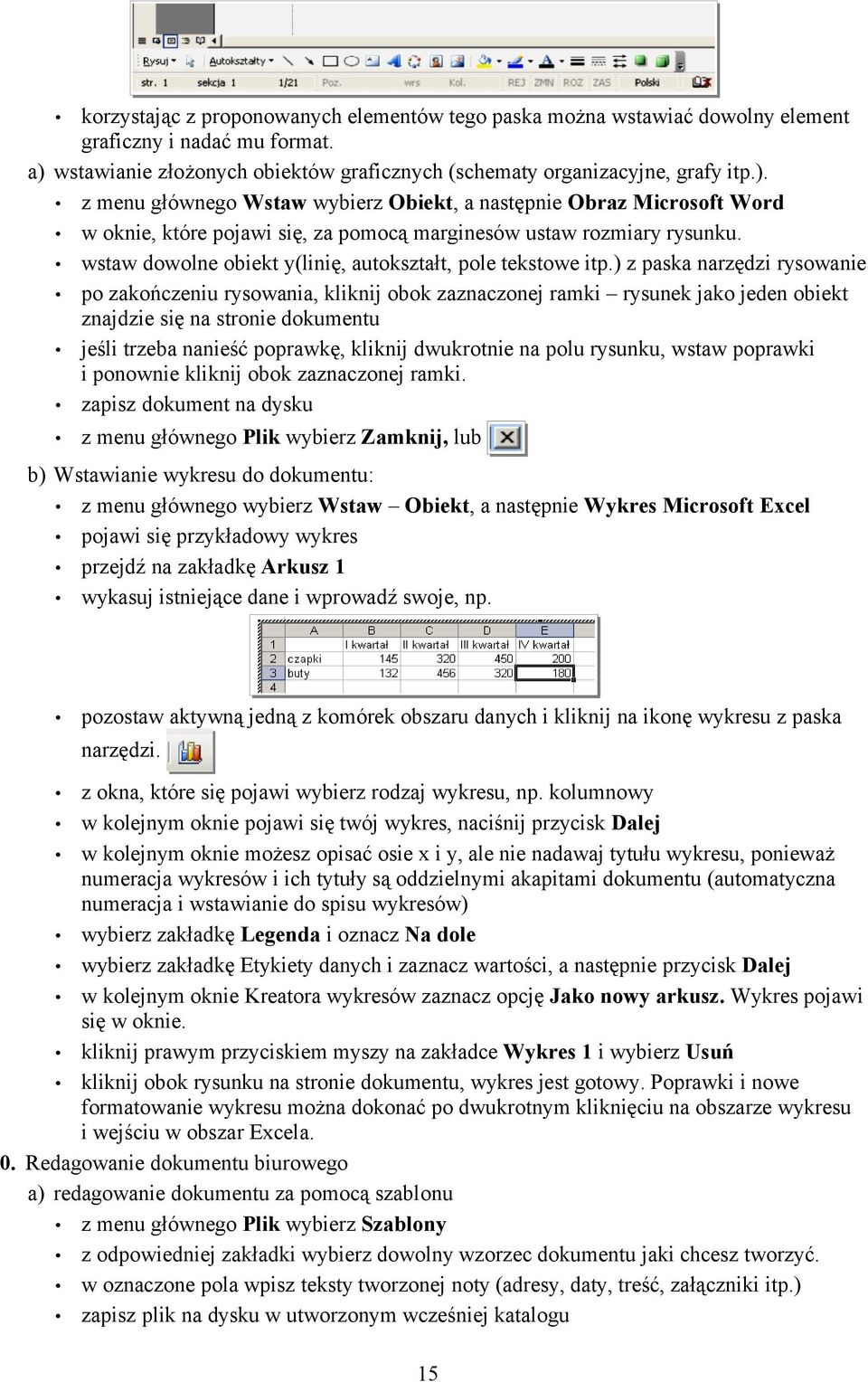 z menu głównego Wstaw wybierz Obiekt, a następnie Obraz Microsoft Word w oknie, które pojawi się, za pomocą marginesów ustaw rozmiary rysunku.