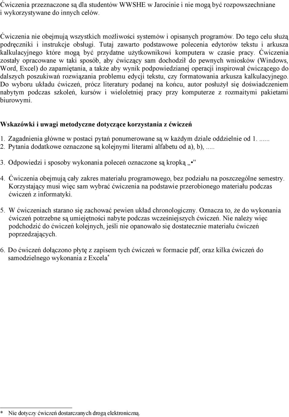 Ćwiczenia zostały opracowane w taki sposób, aby ćwiczący sam dochodził do pewnych wniosków (Windows, Word, Excel) do zapamiętania, a także aby wynik podpowiedzianej operacji inspirował ćwiczącego do