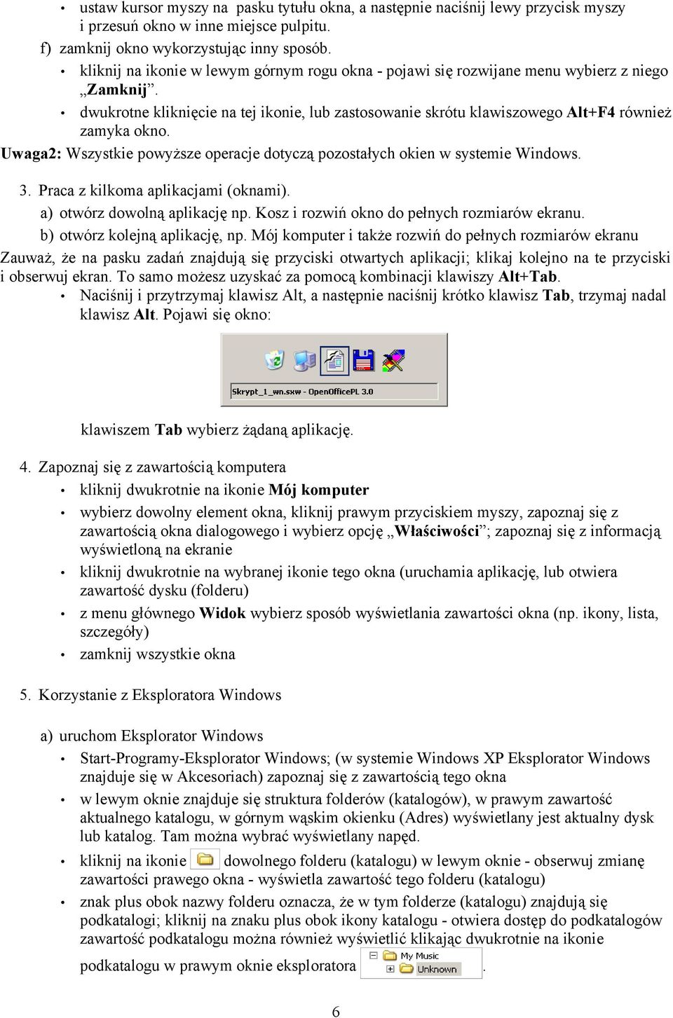 Uwaga2: Wszystkie powyższe operacje dotyczą pozostałych okien w systemie Windows. 3. Praca z kilkoma aplikacjami (oknami). a) otwórz dowolną aplikację np.