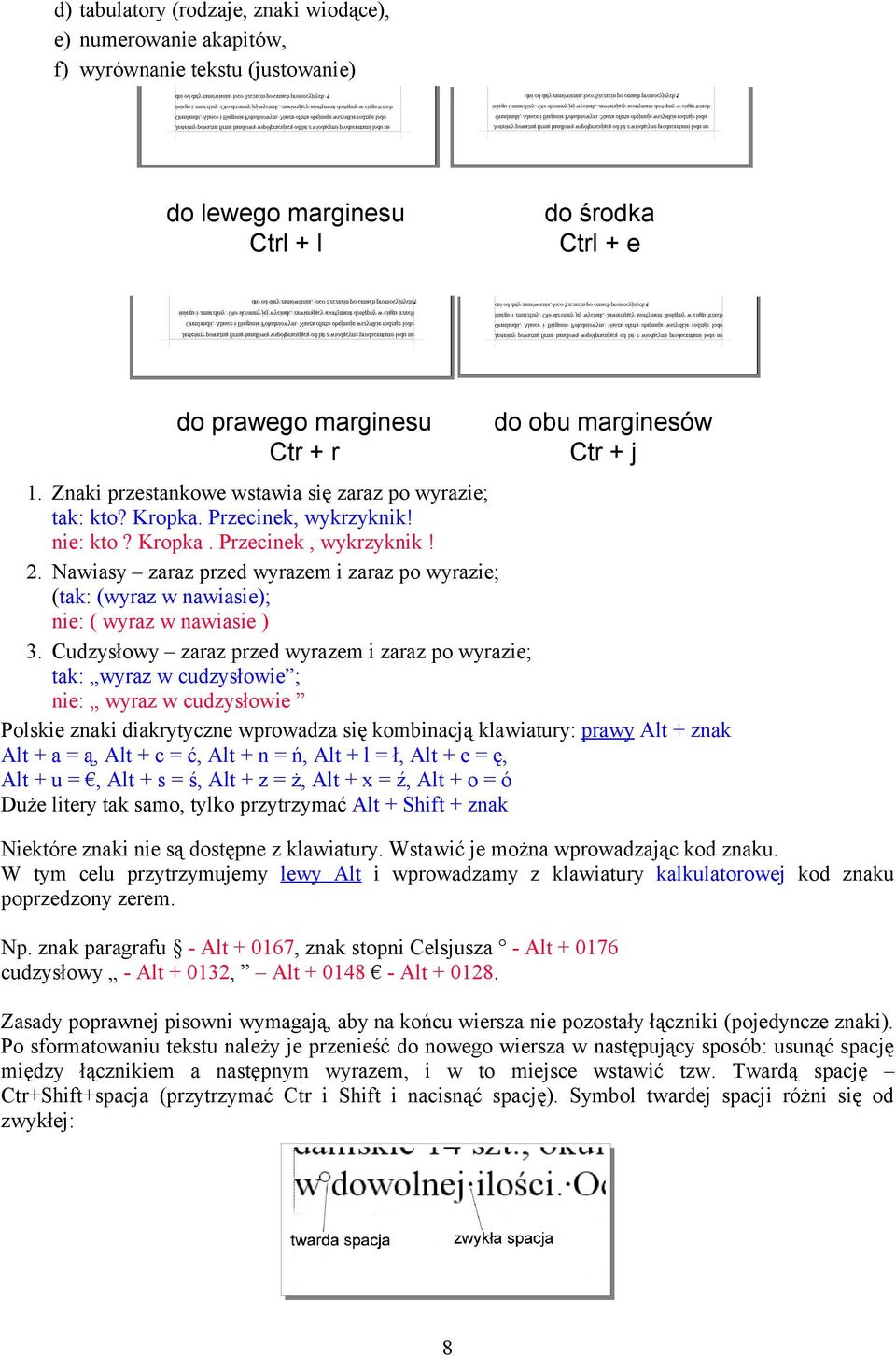 Nawiasy zaraz przed wyrazem i zaraz po wyrazie; (tak: (wyraz w nawiasie); nie: ( wyraz w nawiasie ) 3.