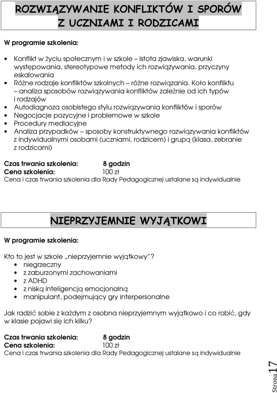 Koło konfliktu analiza sposobów rozwiązywania konfliktów zależnie od ich typów i rodzajów Autodiagnoza osobistego stylu rozwiązywania konfliktów i sporów Negocjacje pozycyjne i problemowe w szkole