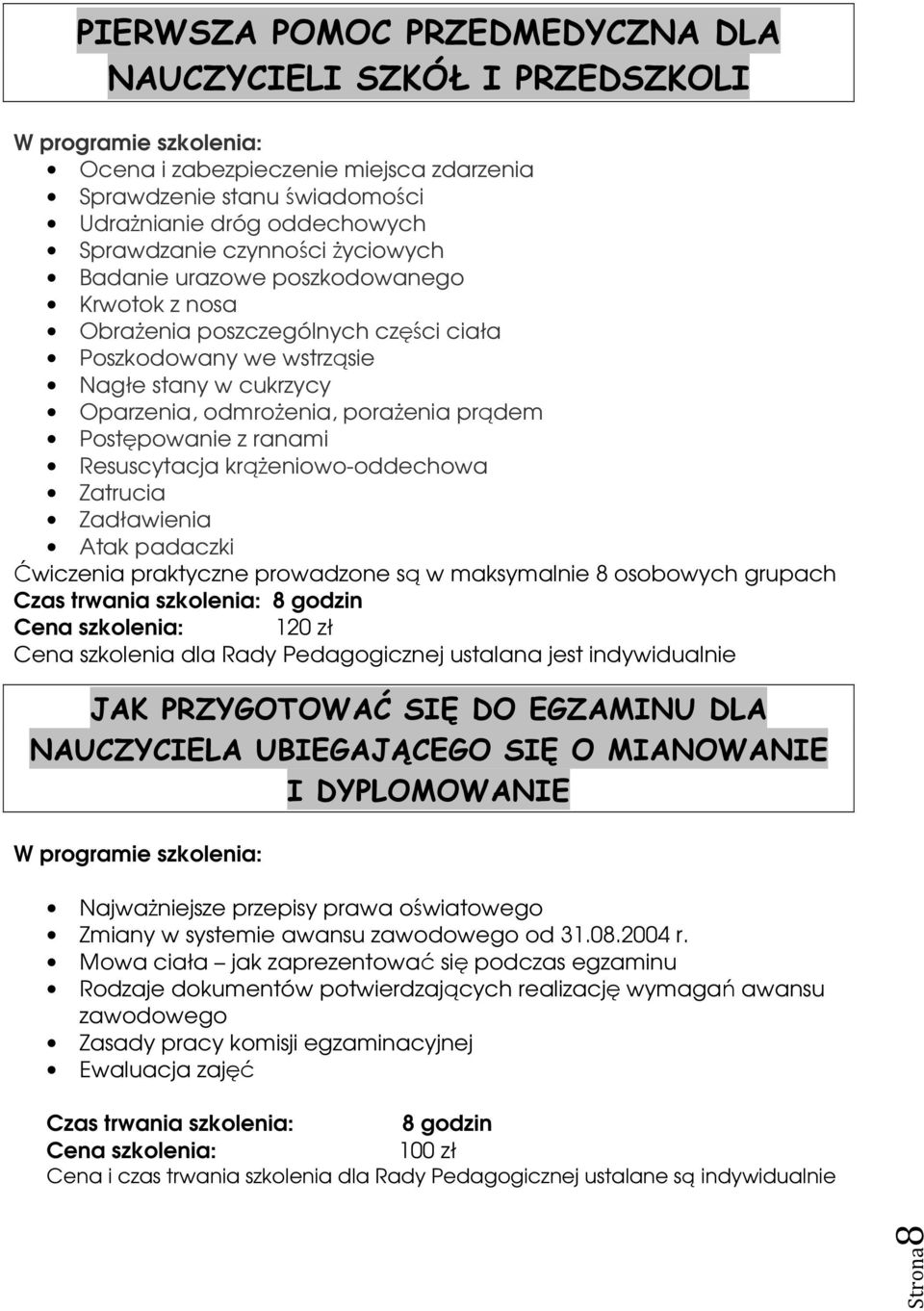 Resuscytacja krążeniowo-oddechowa Zatrucia Zadławienia Atak padaczki Ćwiczenia praktyczne prowadzone są w maksymalnie 8 osobowych grupach 120 zł Cena szkolenia dla Rady Pedagogicznej ustalana jest