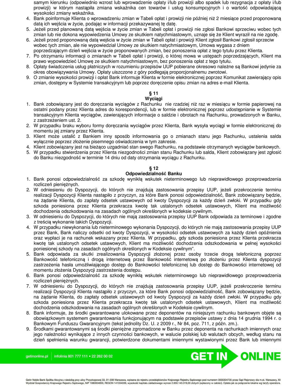 Bank poinformuje Klienta o wprowadzeniu zmian w Tabeli opłat i prowizji nie później niż 2 miesiące przed proponowaną datą ich wejścia w życie, podając w informacji przekazywanej tę datę. 5.