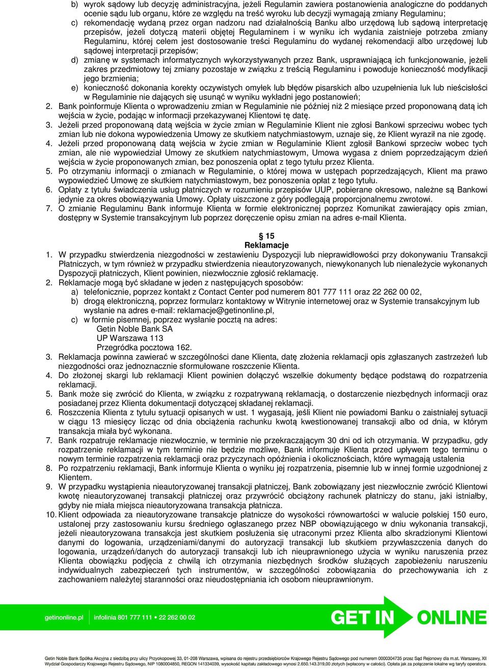 zaistnieje potrzeba zmiany Regulaminu, której celem jest dostosowanie treści Regulaminu do wydanej rekomendacji albo urzędowej lub sądowej interpretacji przepisów; d) zmianę w systemach