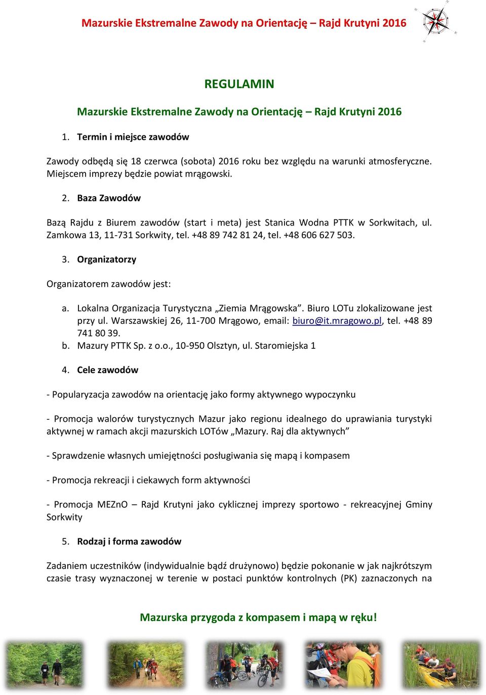 +48 606 627 503. 3. Organizatorzy Organizatorem zawodów jest: a. Lokalna Organizacja Turystyczna Ziemia Mrągowska. Biuro LOTu zlokalizowane jest przy ul.